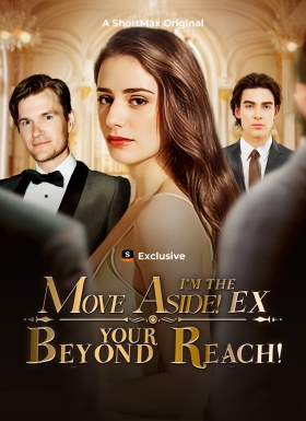 MOVE ASIDE! I'M THE EX BEYOND YOUR REACH!