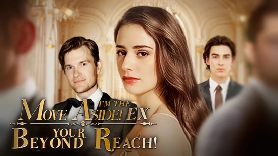 Glimpses on Move Aside! I'm the Ex Beyond Your Reach!: Plot, Hottest Episodes and Ending
